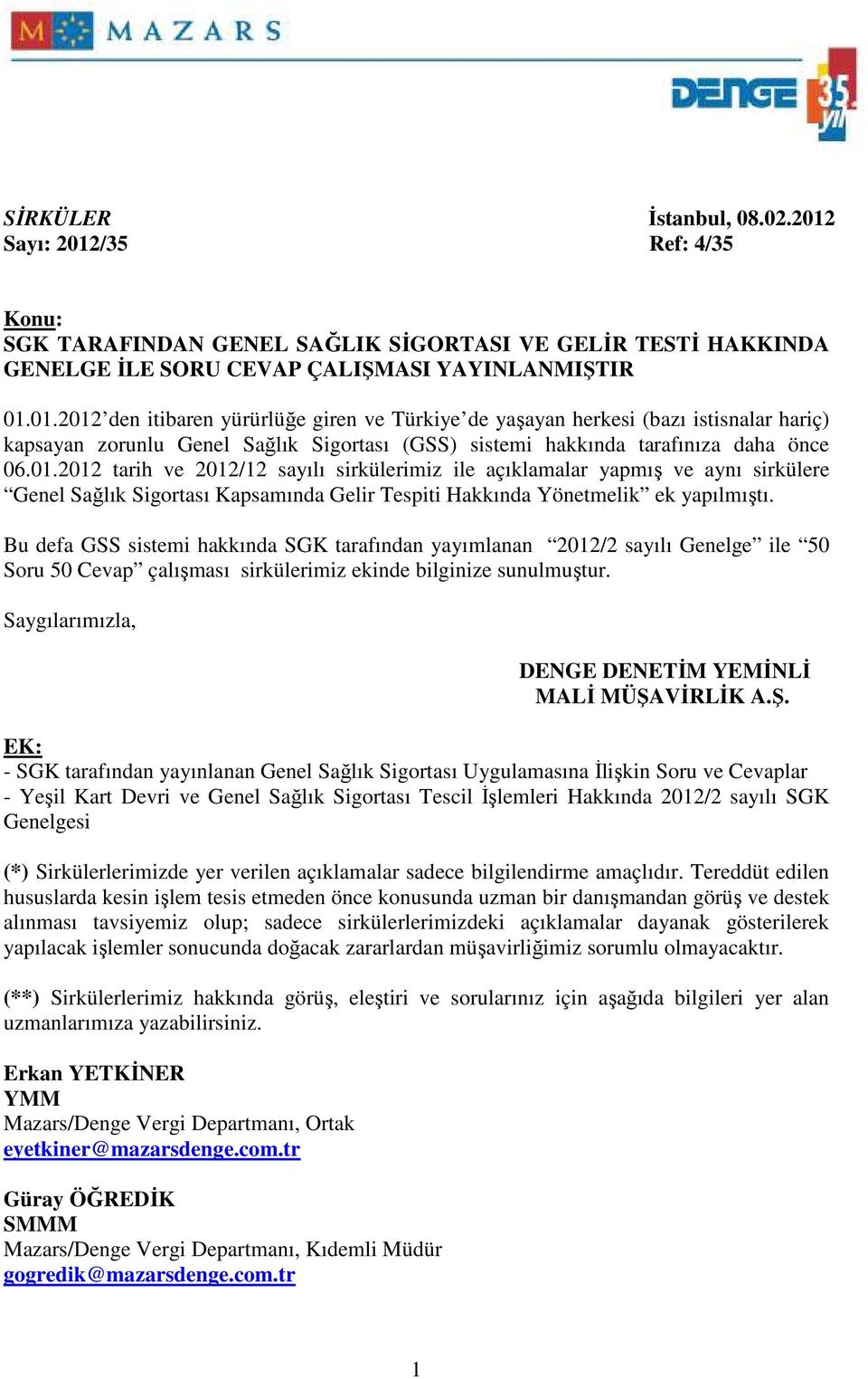 01.2012 tarih ve 2012/12 sayılı sirkülerimiz ile açıklamalar yapmış ve aynı sirkülere Genel Sağlık Sigortası Kapsamında Gelir Tespiti Hakkında Yönetmelik ek yapılmıştı.