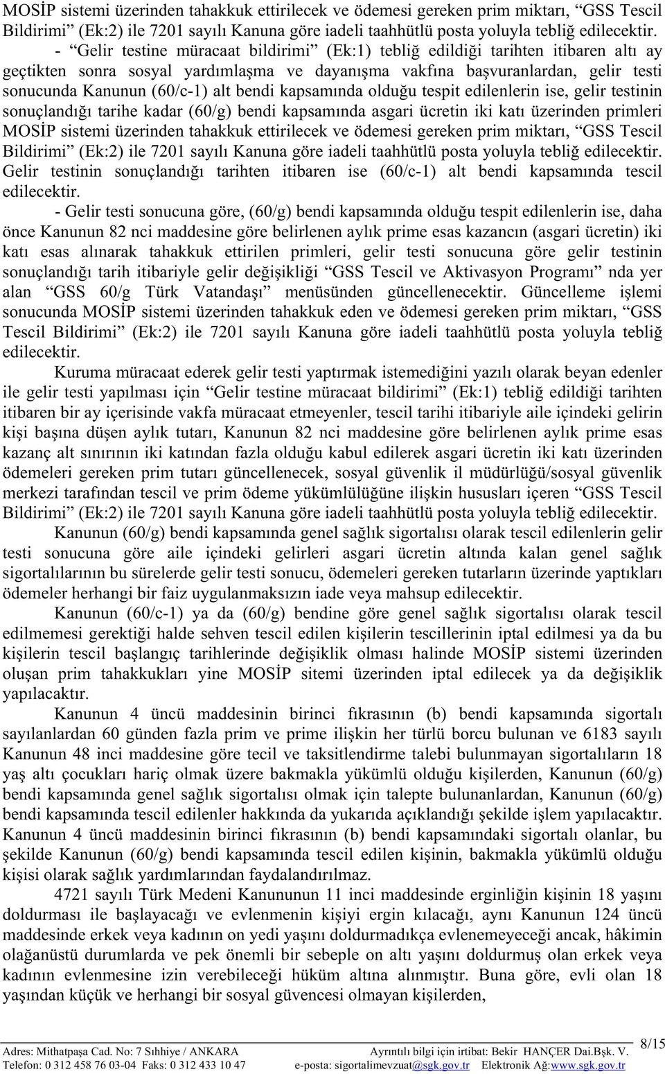 kapsamnda olduu tespit edilenlerin ise, gelir testinin sonuçland tarihe kadar (60/g) bendi kapsamnda asgari ücretin iki kat üzerinden primleri  Gelir testinin sonuçland tarihten itibaren ise (60/c-1)