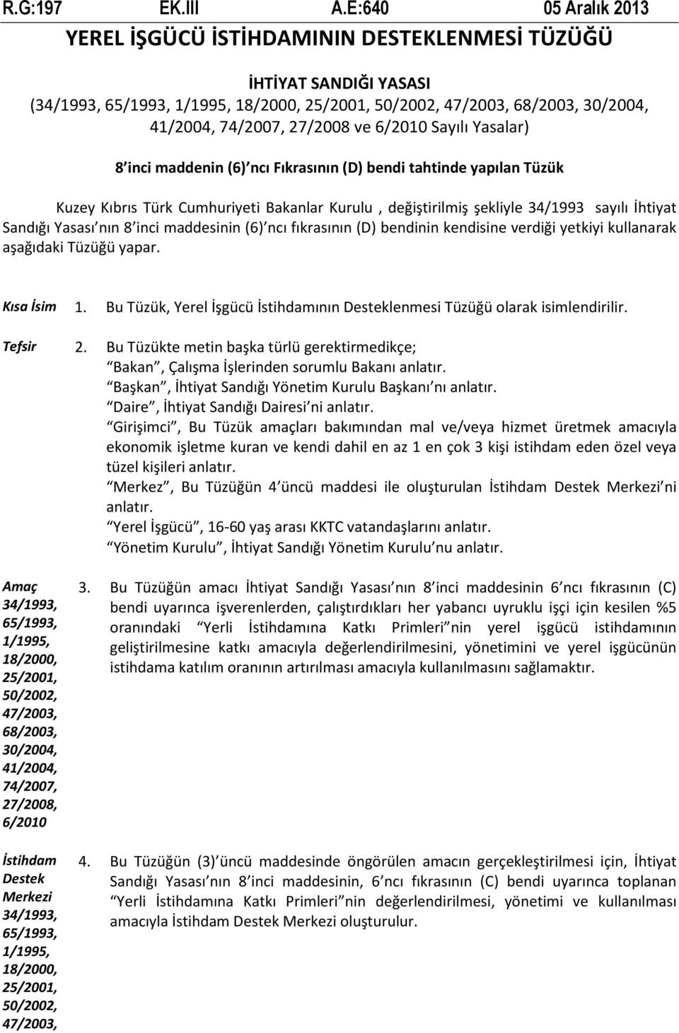 ve 6/2010 Sayılı Yasalar) 8 inci maddenin (6) ncı Fıkrasının (D) bendi tahtinde yapılan Tüzük Kuzey Kıbrıs Türk Cumhuriyeti Bakanlar Kurulu, değiştirilmiş şekliyle 34/1993 sayılı İhtiyat Sandığı