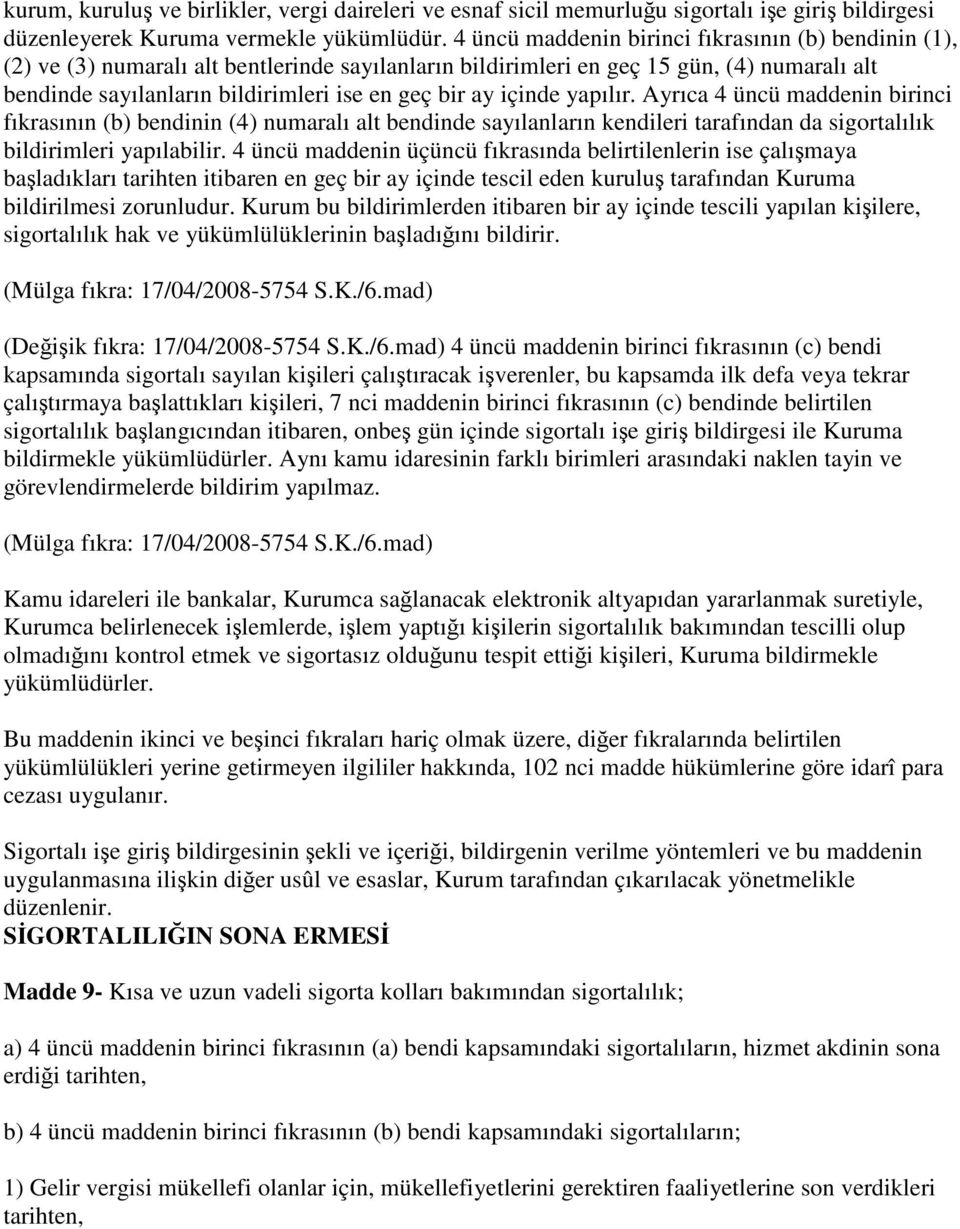 içinde yapılır. Ayrıca 4 üncü maddenin birinci fıkrasının (b) bendinin (4) numaralı alt bendinde sayılanların kendileri tarafından da sigortalılık bildirimleri yapılabilir.