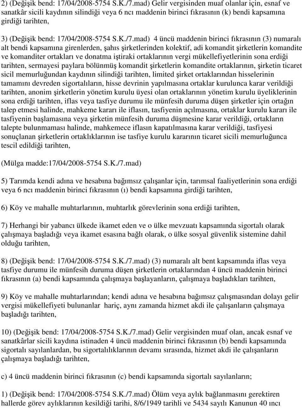 K./7.mad) 4 üncü maddenin birinci fıkrasının (3) numaralı alt bendi kapsamına girenlerden, şahıs şirketlerinden kolektif, adi komandit şirketlerin komandite ve komanditer ortakları ve donatma