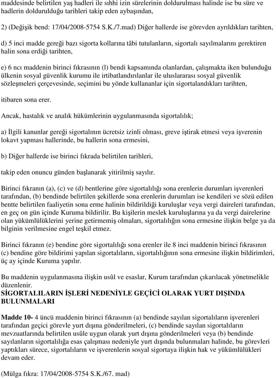 maddenin birinci fıkrasının (l) bendi kapsamında olanlardan, çalışmakta iken bulunduğu ülkenin sosyal güvenlik kurumu ile irtibatlandırılanlar ile uluslararası sosyal güvenlik sözleşmeleri