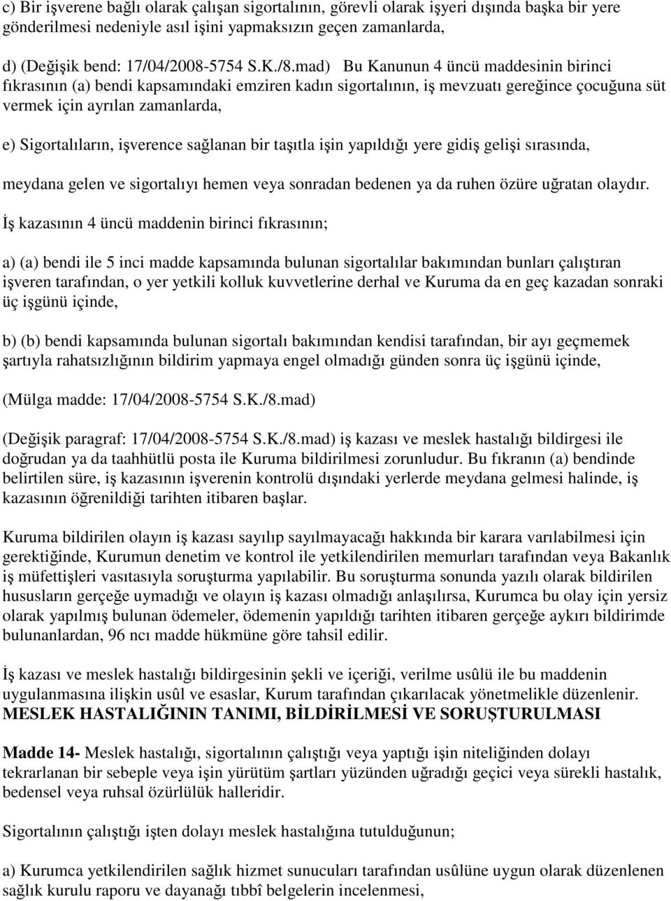 işverence sağlanan bir taşıtla işin yapıldığı yere gidiş gelişi sırasında, meydana gelen ve sigortalıyı hemen veya sonradan bedenen ya da ruhen özüre uğratan olaydır.