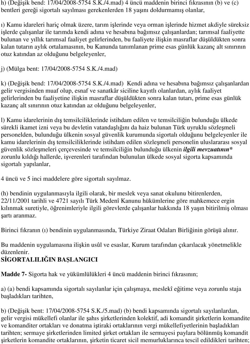 işlerinde hizmet akdiyle süreksiz işlerde çalışanlar ile tarımda kendi adına ve hesabına bağımsız çalışanlardan; tarımsal faaliyette bulunan ve yıllık tarımsal faaliyet gelirlerinden, bu faaliyete