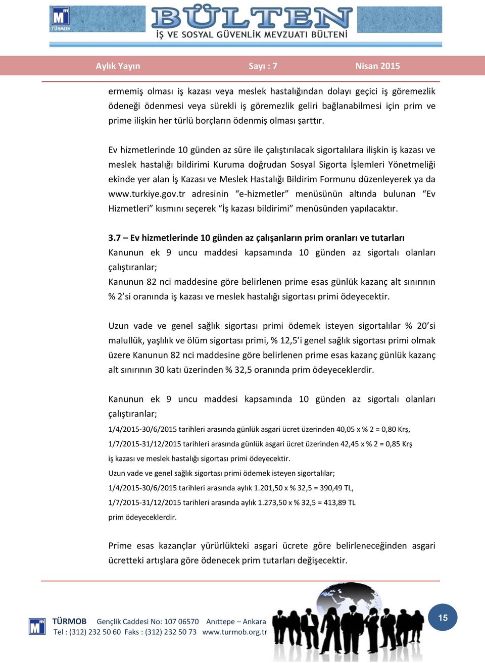 Ev hizmetlerinde 10 günden az süre ile çalıştırılacak sigortalılara ilişkin iş kazası ve meslek hastalığı bildirimi Kuruma doğrudan Sosyal Sigorta İşlemleri Yönetmeliği ekinde yer alan İş Kazası ve