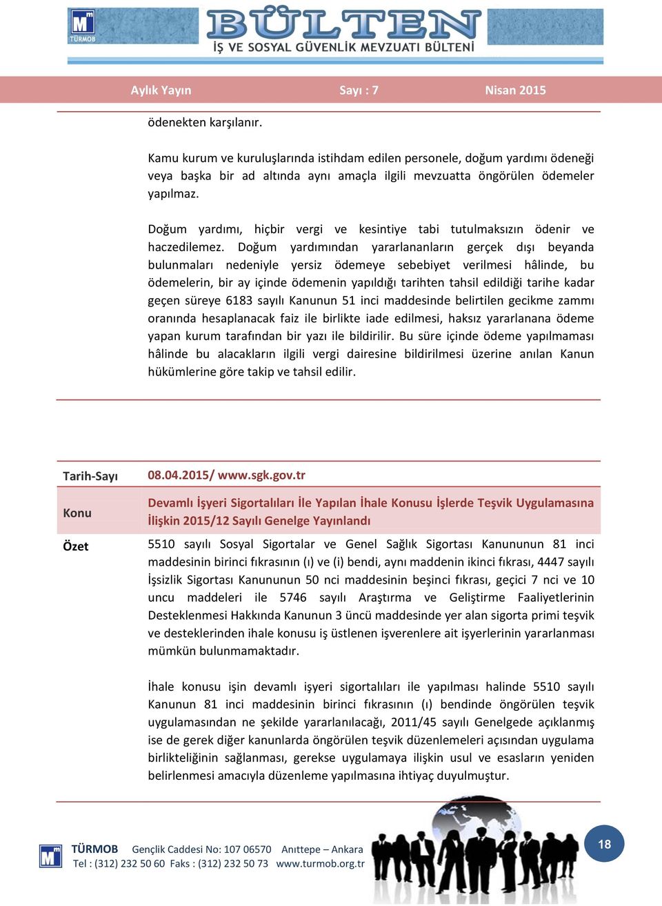 Doğum yardımından yararlananların gerçek dışı beyanda bulunmaları nedeniyle yersiz ödemeye sebebiyet verilmesi hâlinde, bu ödemelerin, bir ay içinde ödemenin yapıldığı tarihten tahsil edildiği tarihe