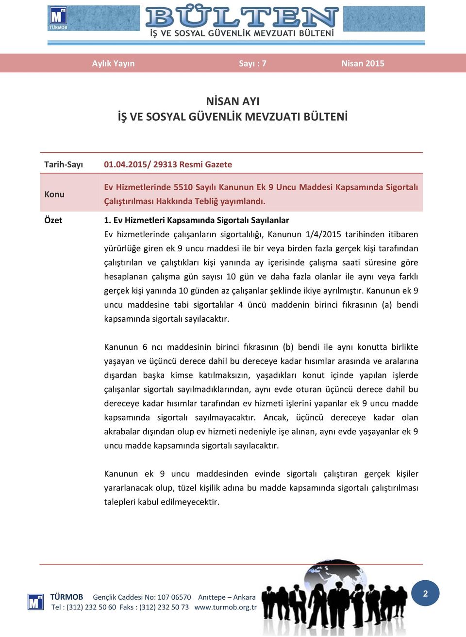 Ev Hizmetleri Kapsamında Sigortalı Sayılanlar Ev hizmetlerinde çalışanların sigortalılığı, Kanunun 1/4/2015 tarihinden itibaren yürürlüğe giren ek 9 uncu maddesi ile bir veya birden fazla gerçek kişi