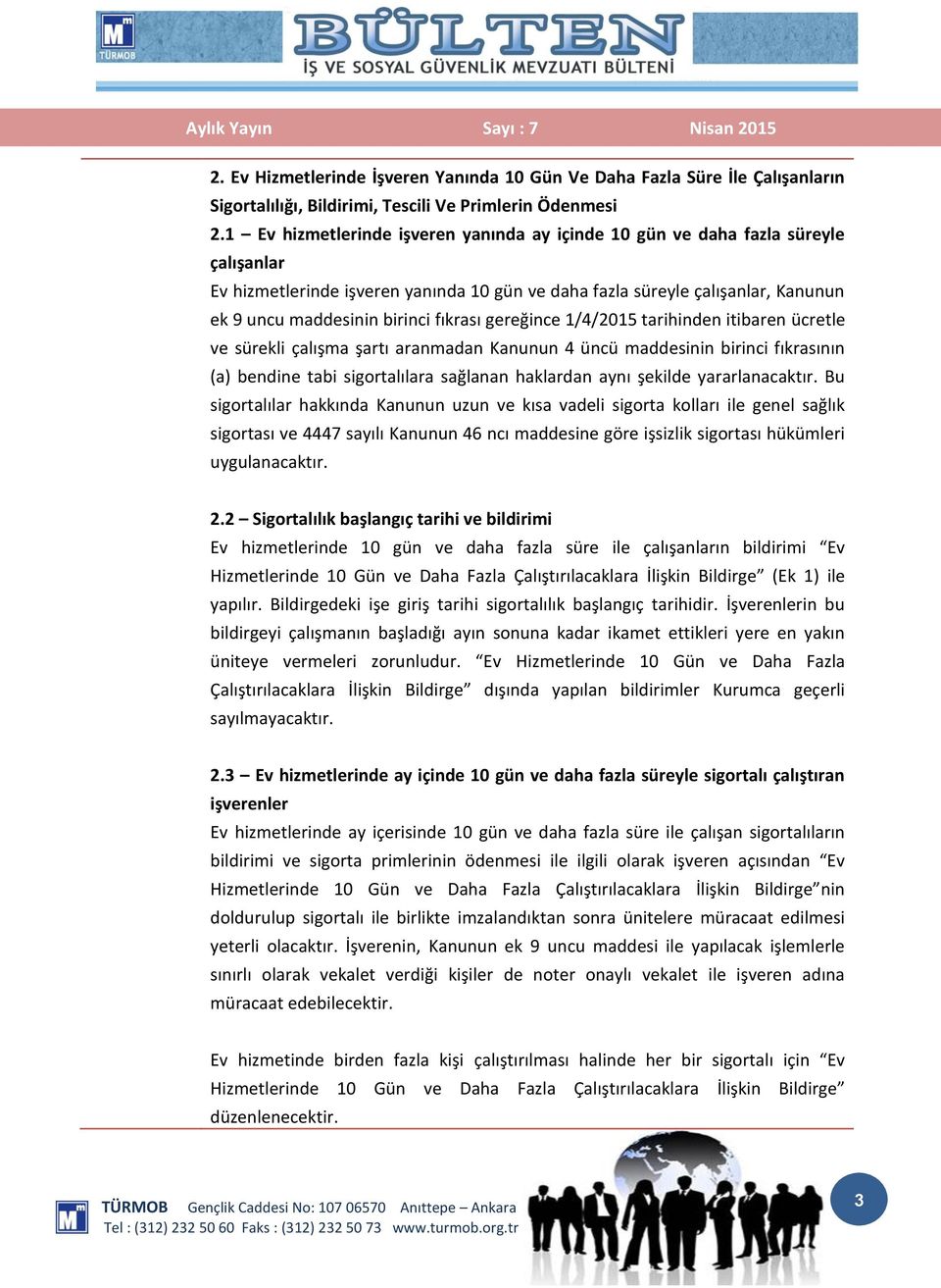 fıkrası gereğince 1/4/2015 tarihinden itibaren ücretle ve sürekli çalışma şartı aranmadan Kanunun 4 üncü maddesinin birinci fıkrasının (a) bendine tabi sigortalılara sağlanan haklardan aynı şekilde