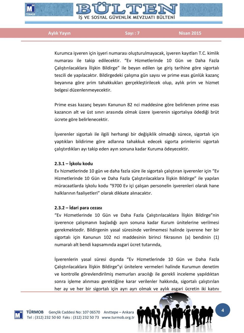 Bildirgedeki çalışma gün sayısı ve prime esas günlük kazanç beyanına göre prim tahakkukları gerçekleştirilecek olup, aylık prim ve hizmet belgesi düzenlenmeyecektir.