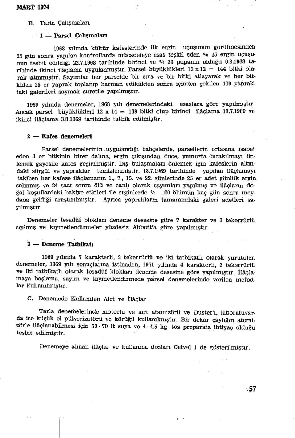 edildiği 22.7.1968 tarihinde birinci ve % 33 pupanın olduğu 6.8,1968 tarihinde ikinci ilaçlama uygulanmıştır. Parsel büyüklükleri 12x12 = 144 bitki olarak ialîmmıştır.