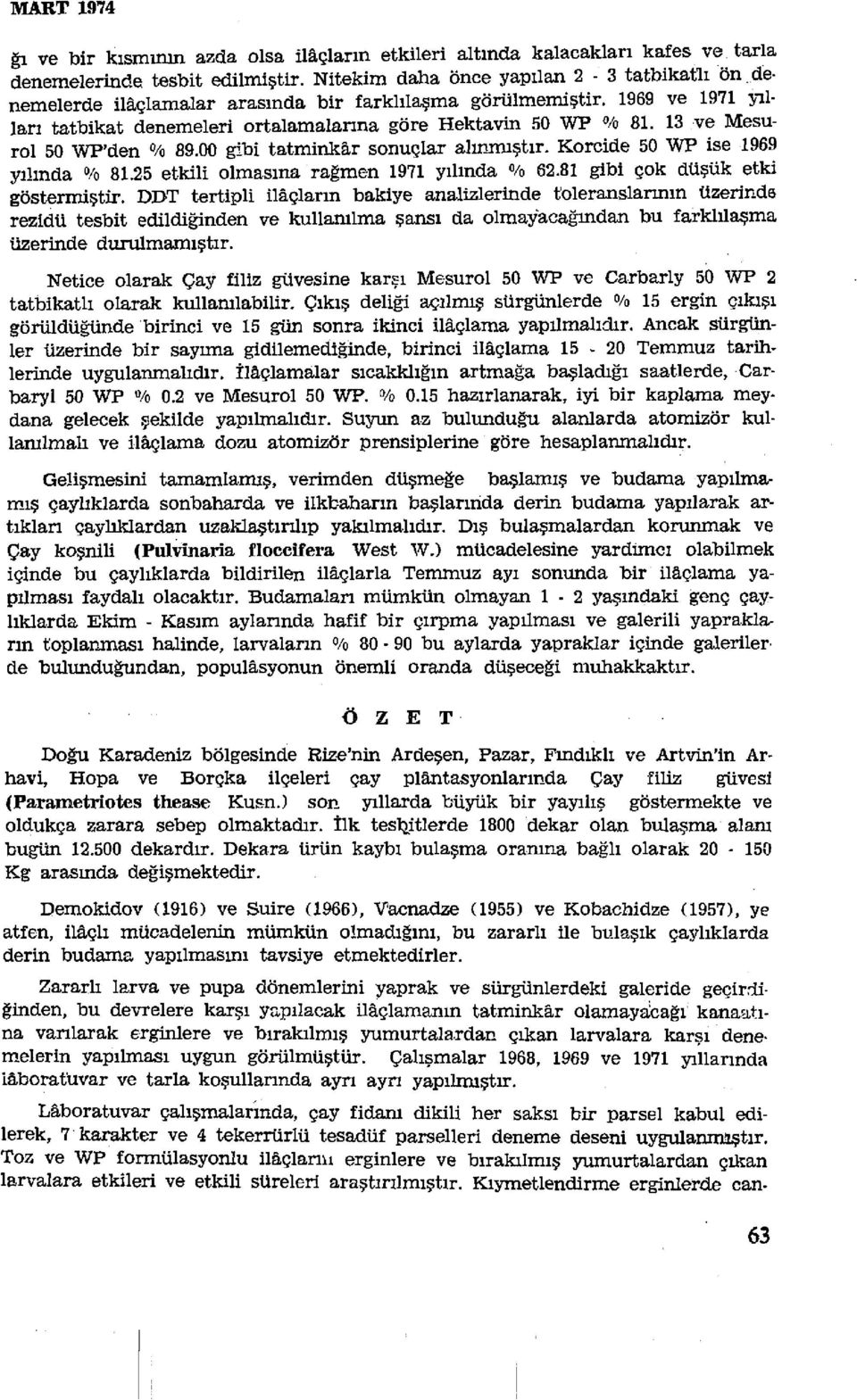 13 ve Mesurol 50 WP'den % 89.00 gibi tatminkâr sonuçlar alınmıştır. Korcide 50 WP ise 1969 yılında % 81.25 etkili olmasına rağmen 1971 yılında % 62.81 gibi çok düşük etki göstermiştir.