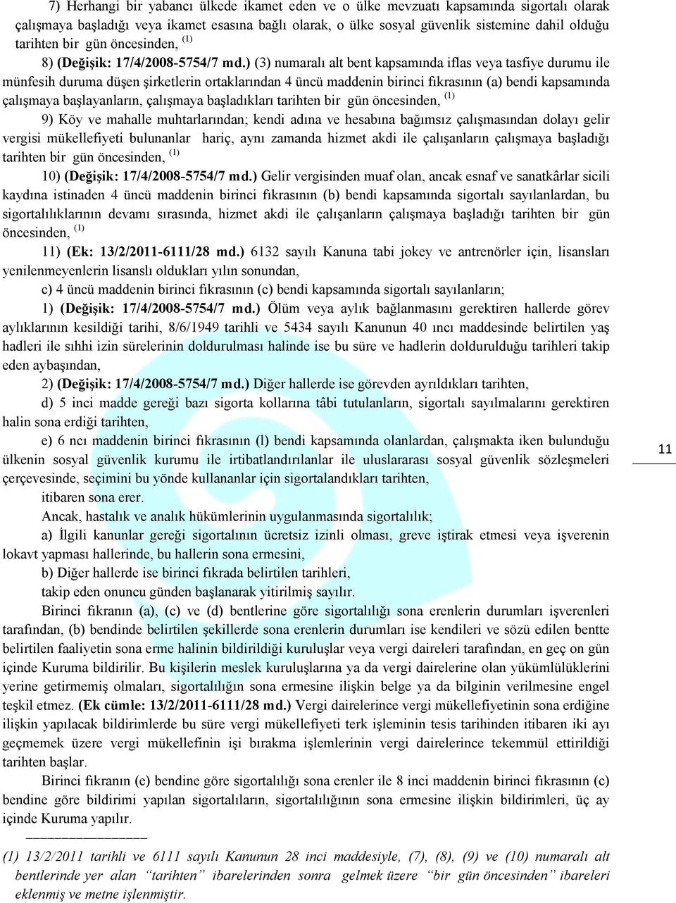 ) (3) numaralı alt bent kapsamında iflas veya tasfiye durumu ile münfesih duruma düşen şirketlerin ortaklarından 4 üncü maddenin birinci fıkrasının (a) bendi kapsamında çalışmaya başlayanların,