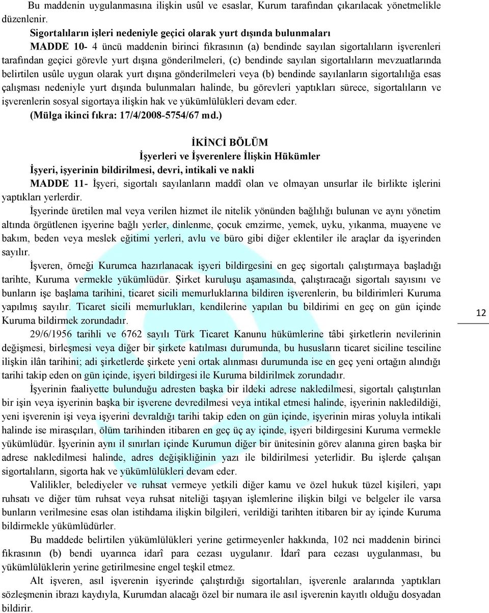 dışına gönderilmeleri, (c) bendinde sayılan sigortalıların mevzuatlarında belirtilen usûle uygun olarak yurt dışına gönderilmeleri veya (b) bendinde sayılanların sigortalılığa esas çalışması