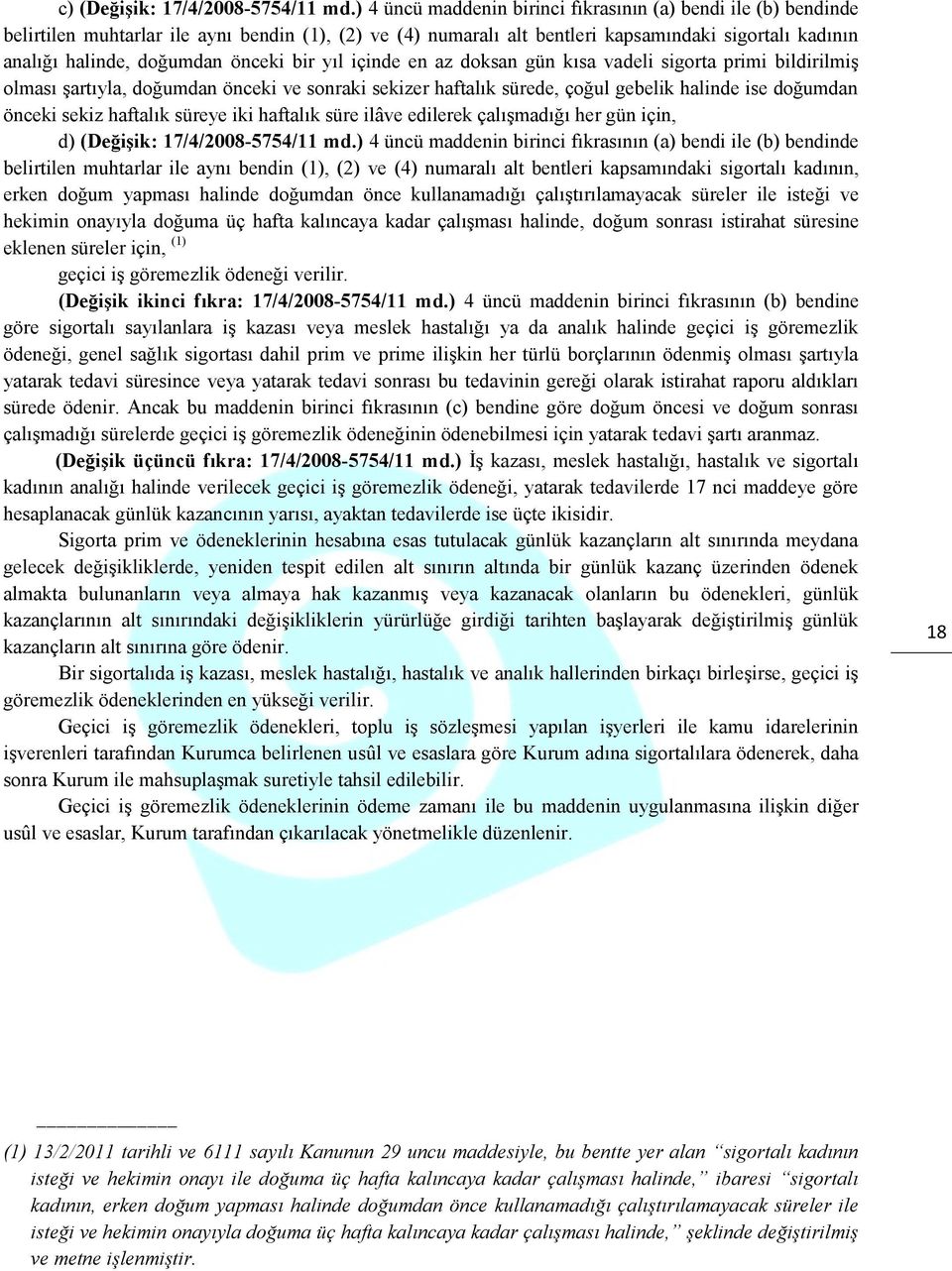 önceki bir yıl içinde en az doksan gün kısa vadeli sigorta primi bildirilmiş olması şartıyla, doğumdan önceki ve sonraki sekizer haftalık sürede, çoğul gebelik halinde ise doğumdan önceki sekiz