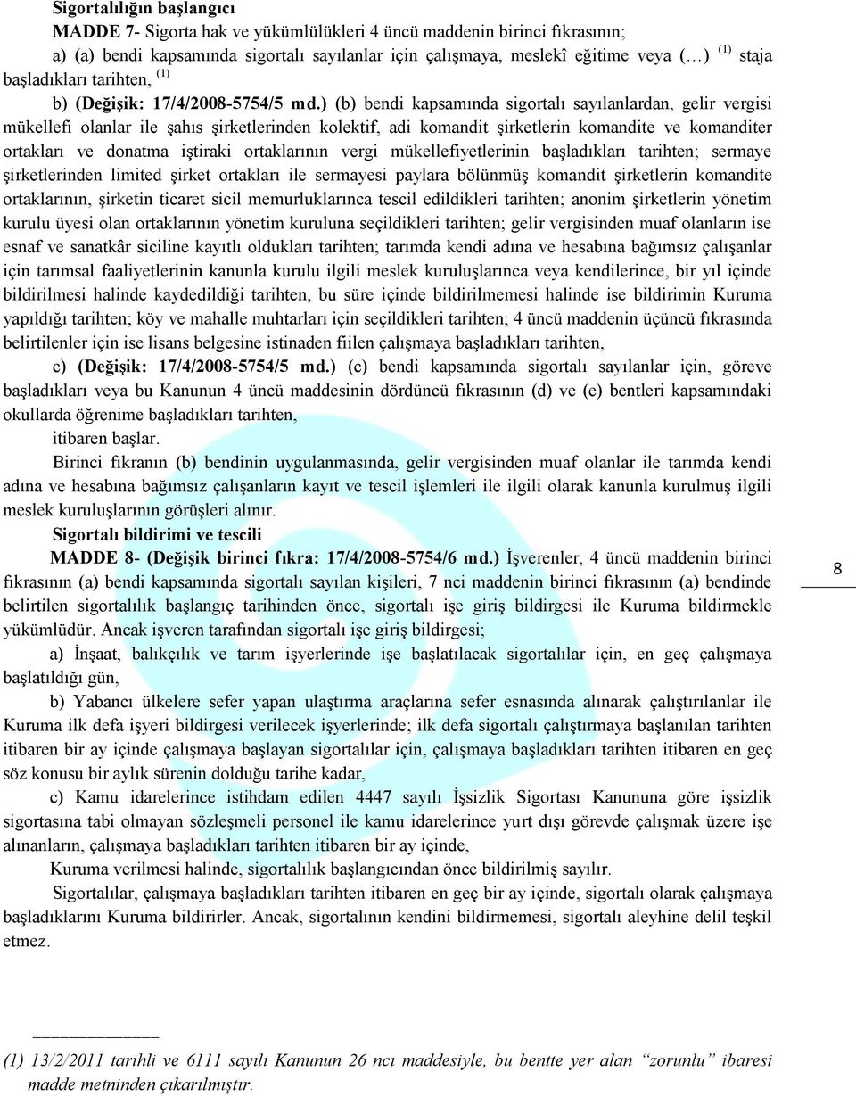 ) (b) bendi kapsamında sigortalı sayılanlardan, gelir vergisi mükellefi olanlar ile şahıs şirketlerinden kolektif, adi komandit şirketlerin komandite ve komanditer ortakları ve donatma iştiraki