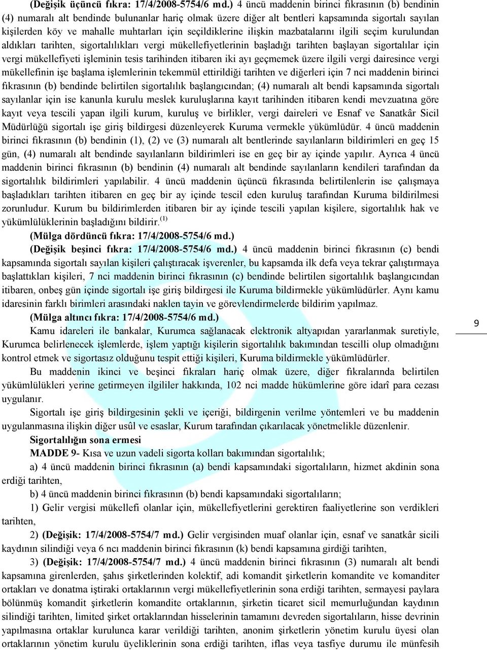 seçildiklerine ilişkin mazbatalarını ilgili seçim kurulundan aldıkları tarihten, sigortalılıkları vergi mükellefiyetlerinin başladığı tarihten başlayan sigortalılar için vergi mükellefiyeti işleminin