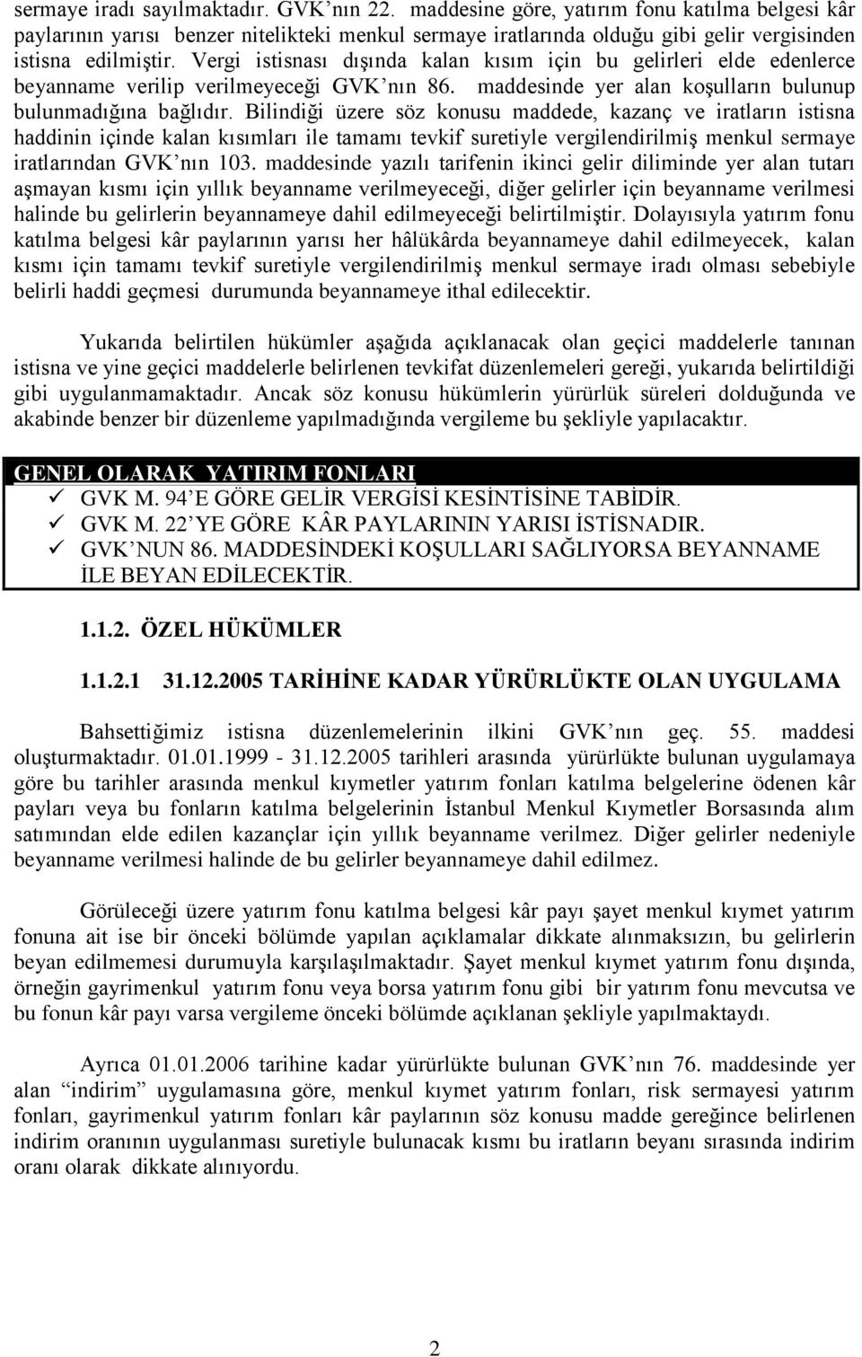 Vergi istisnası dıģında kalan kısım için bu gelirleri elde edenlerce beyanname verilip verilmeyeceği GVK nın 86. maddesinde yer alan koģulların bulunup bulunmadığına bağlıdır.