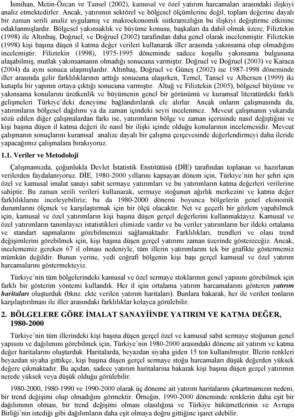 Bölgesel yakınsaklık ve büyüme konusu, başkaları da dahil olmak üzere, Filiztekin (1998) ile Altınbaş, Doğruel, ve Doğruel (2002) tarafından daha genel olarak incelenmiştir.