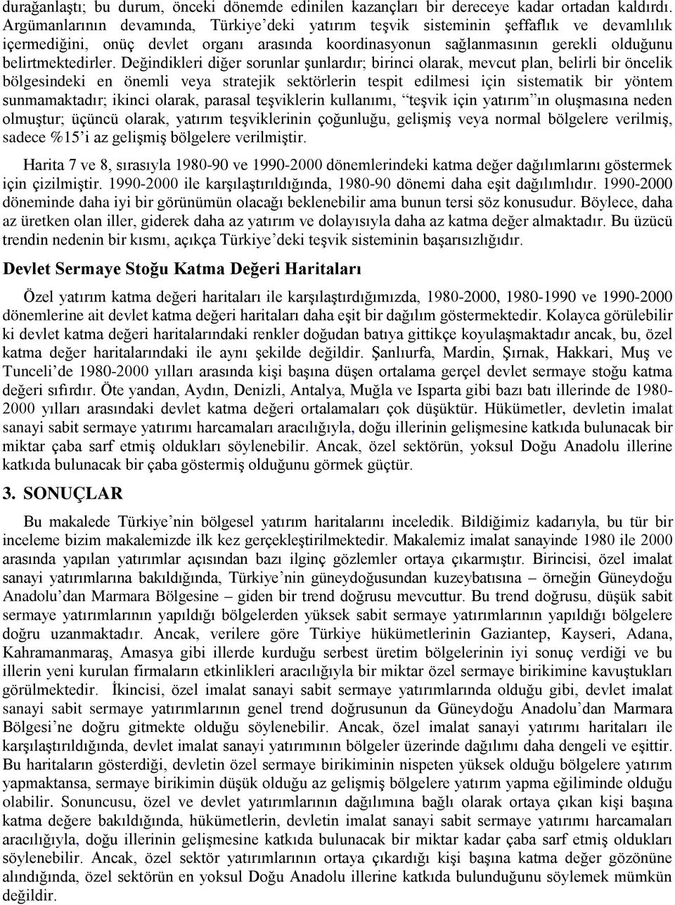 Değindikleri diğer sorunlar şunlardır; birinci olarak, mevcut plan, belirli bir öncelik bölgesindeki en önemli veya stratejik sektörlerin tespit edilmesi için sistematik bir yöntem sunmamaktadır;