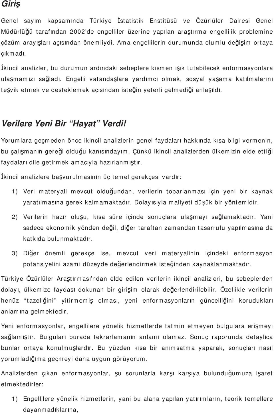 Engelli vatanda lara yard mc olmak, sosyal ya ama kat lmalar n te vik etmek ve desteklemek aç s ndan iste in yeterli gelmedi i anla ld. Verilere Yeni Bir Hayat Verdi!