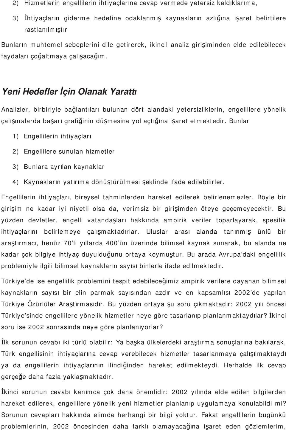 Yeni Hedefler çin Olanak Yaratt Analizler, birbiriyle ba lant lar bulunan dört alandaki yetersizliklerin, engellilere yönelik çal malarda ba ar grafi inin dü mesine yol açt na i aret etmektedir.