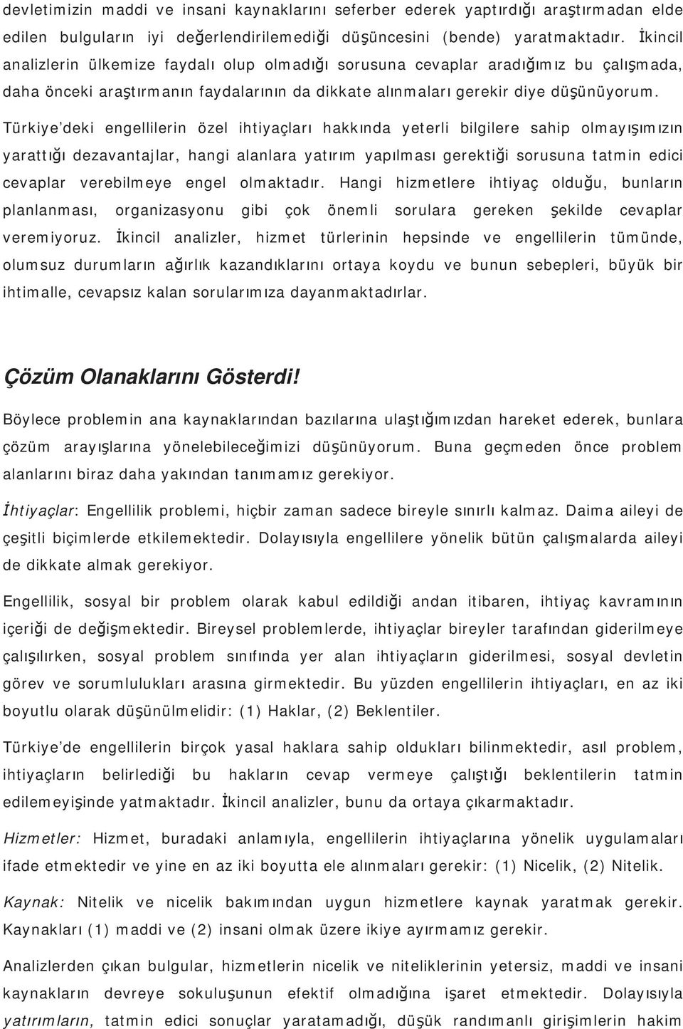 Türkiye deki engellilerin özel ihtiyaçlar hakk nda yeterli bilgilere sahip olmay m z n yaratt dezavantajlar, hangi alanlara yat r m yap lmas gerekti i sorusuna tatmin edici cevaplar verebilmeye engel