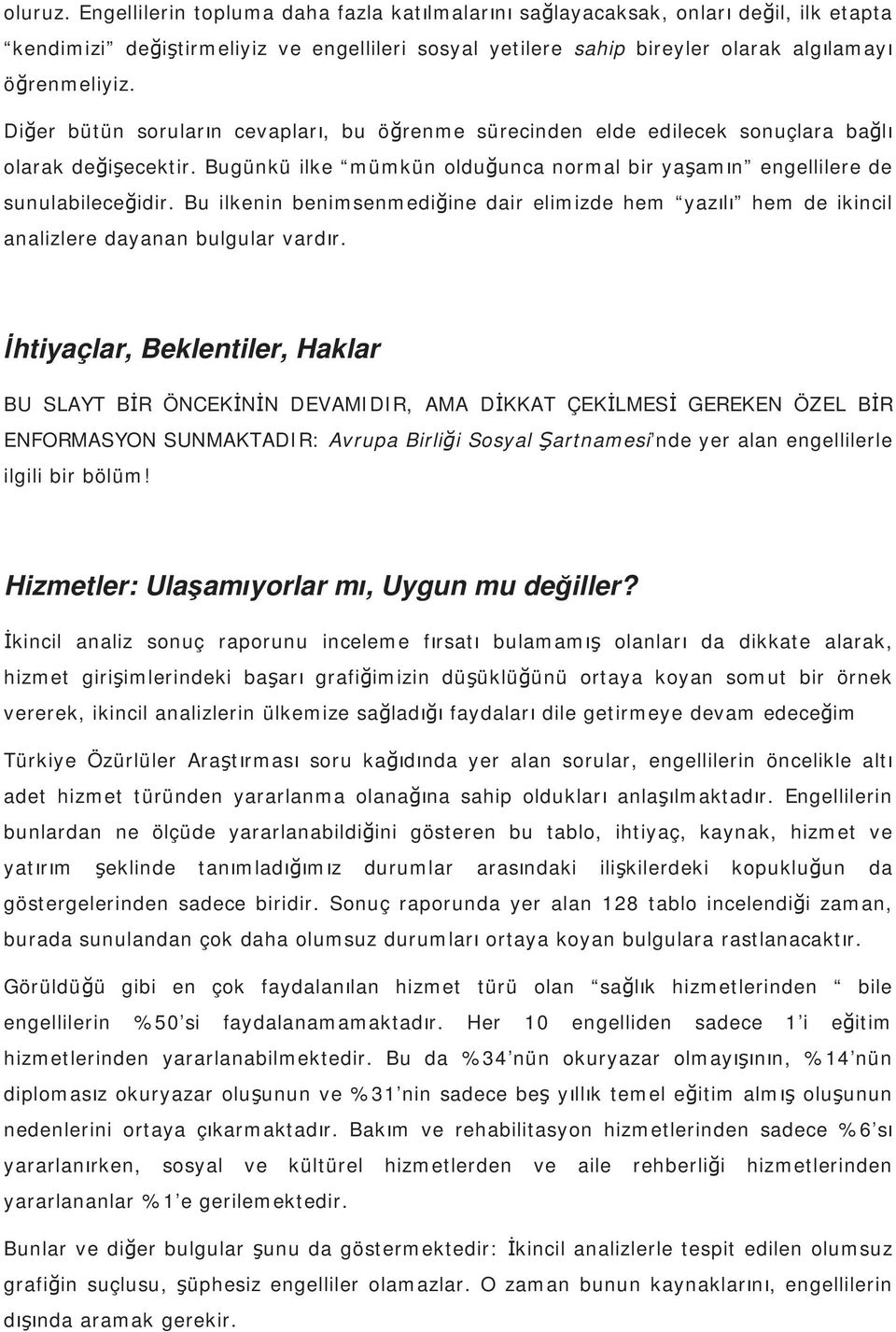 Bu ilkenin benimsenmedi ine dair elimizde hem yaz l hem de ikincil analizlere dayanan bulgular vard r.