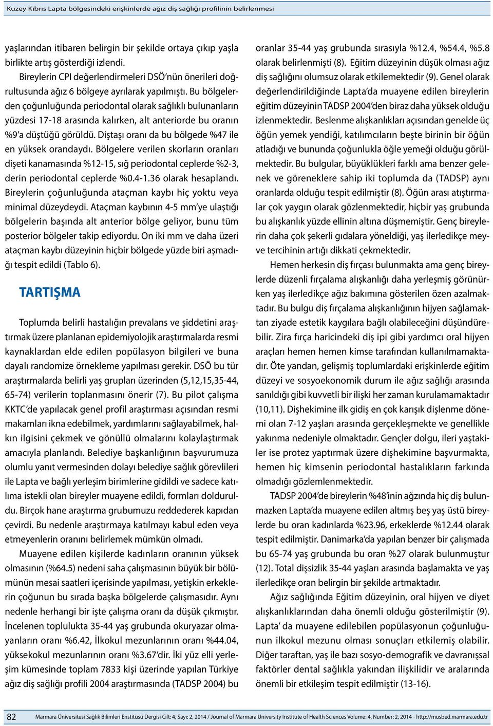 Bu bölgelerden çoğunluğunda periodontal olarak sağlıklı bulunanların yüzdesi 17-18 arasında kalırken, alt anteriorde bu oranın %9 a düştüğü görüldü.