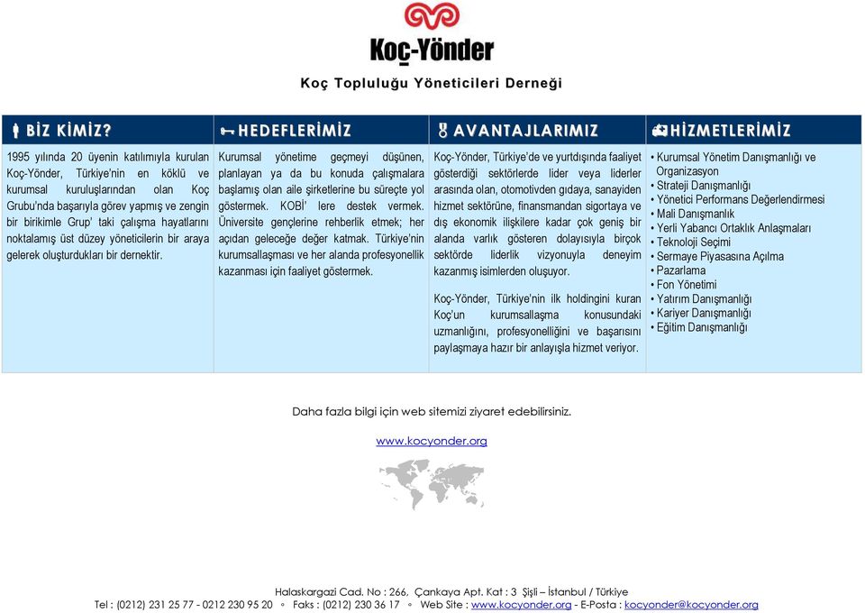 bir birikimle Grup taki çalışma hayatlarını noktalamış üst düzey yöneticilerin bir araya gelerek oluşturdukları bir dernektir.