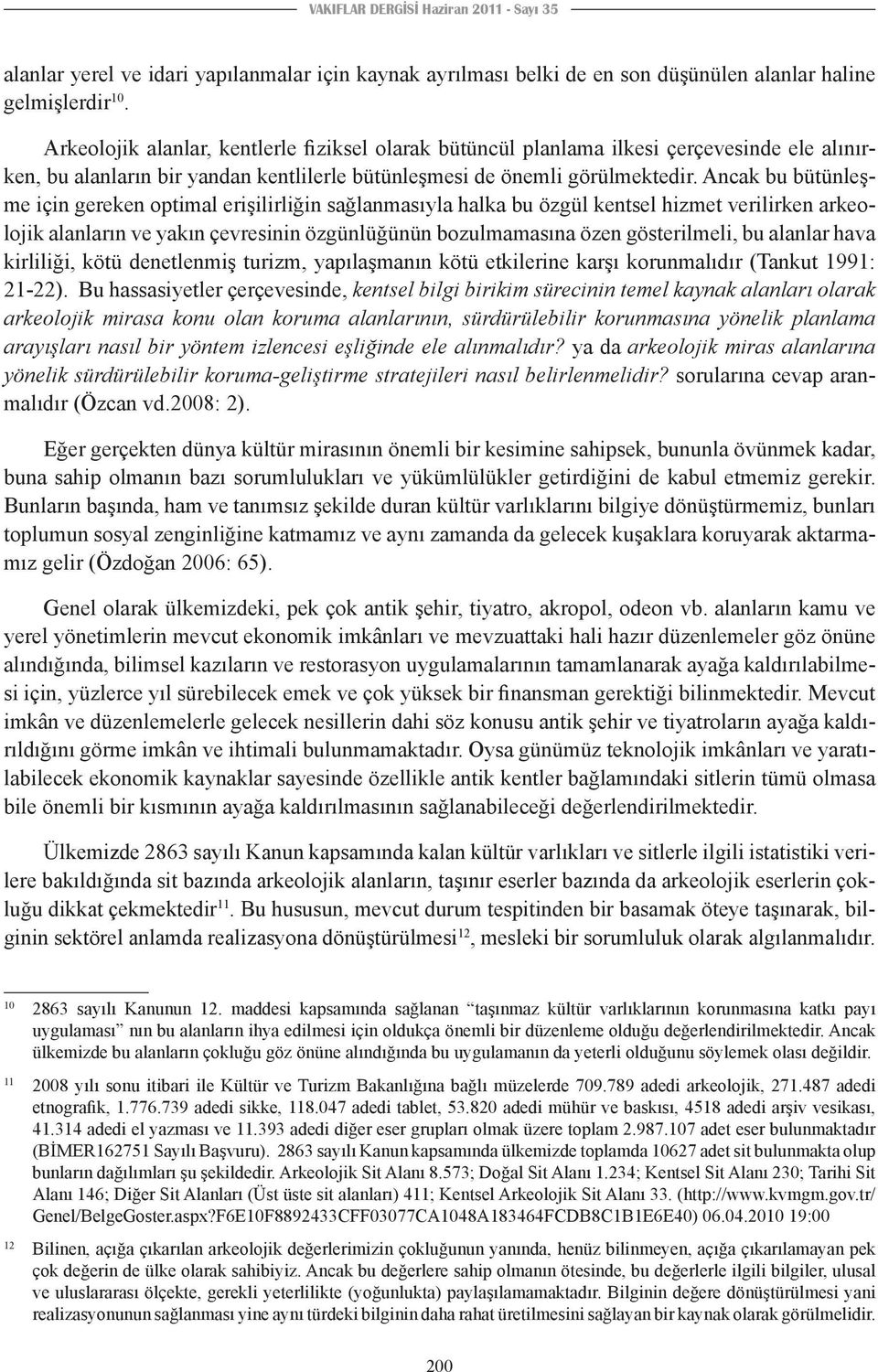 Ancak bu bütünleşme için gereken optimal erişilirliğin sağlanmasıyla halka bu özgül kentsel hizmet verilirken arkeolojik alanların ve yakın çevresinin özgünlüğünün bozulmamasına özen gösterilmeli, bu