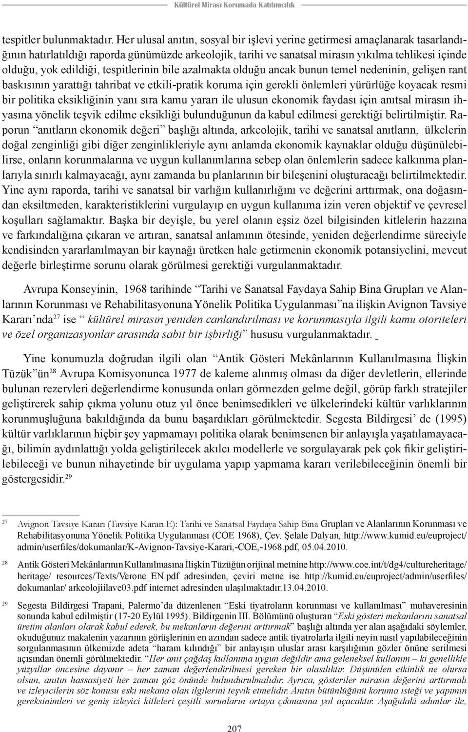 edildiği, tespitlerinin bile azalmakta olduğu ancak bunun temel nedeninin, gelişen rant baskısının yarattığı tahribat ve etkili-pratik koruma için gerekli önlemleri yürürlüğe koyacak resmi bir