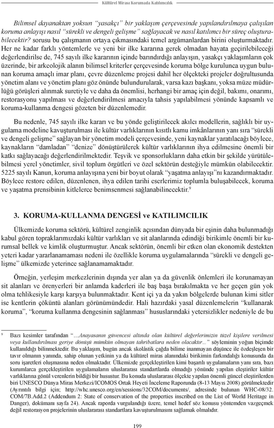 Her ne kadar farklı yöntemlerle ve yeni bir ilke kararına gerek olmadan hayata geçirilebileceği değerlendirilse de, 745 sayılı ilke kararının içinde barındırdığı anlayışın, yasakçı yaklaşımların çok