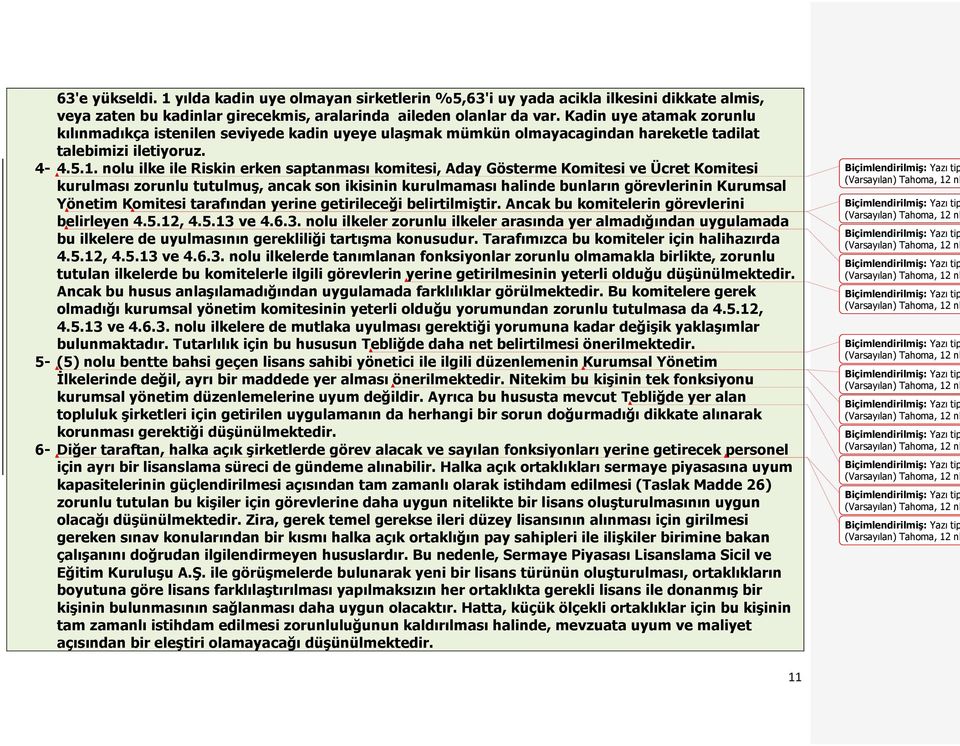 nolu ilke ile Riskin erken saptanması komitesi, Aday Gösterme Komitesi ve Ücret Komitesi kurulması zorunlu tutulmuş, ancak son ikisinin kurulmaması halinde bunların görevlerinin Kurumsal Yönetim