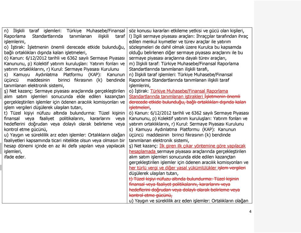 Kurulunu s) Kamuyu Aydınlatma Platformu (KAP): Kanunun üçüncü maddesinin birinci fıkrasının (k) bendinde tanımlanan elektronik sistemi, ş) Net kazanç: Sermaye piyasası araçlarında gerçekleştirilen