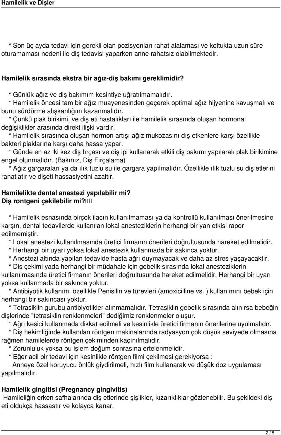 * Hamilelik öncesi tam bir ağız muayenesinden geçerek optimal ağız hijyenine kavuşmalı ve bunu sürdürme alışkanlığını kazanmalıdır.