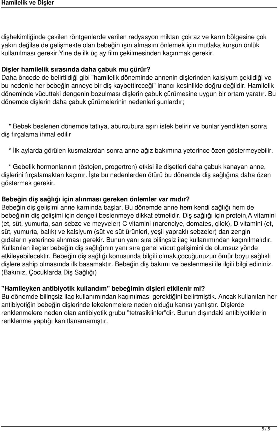 Daha öncede de belirtildiği gibi "hamilelik döneminde annenin dişlerinden kalsiyum çekildiği ve bu nedenle her bebeğin anneye bir diş kaybettireceği" inancı kesinlikle doğru değildir.