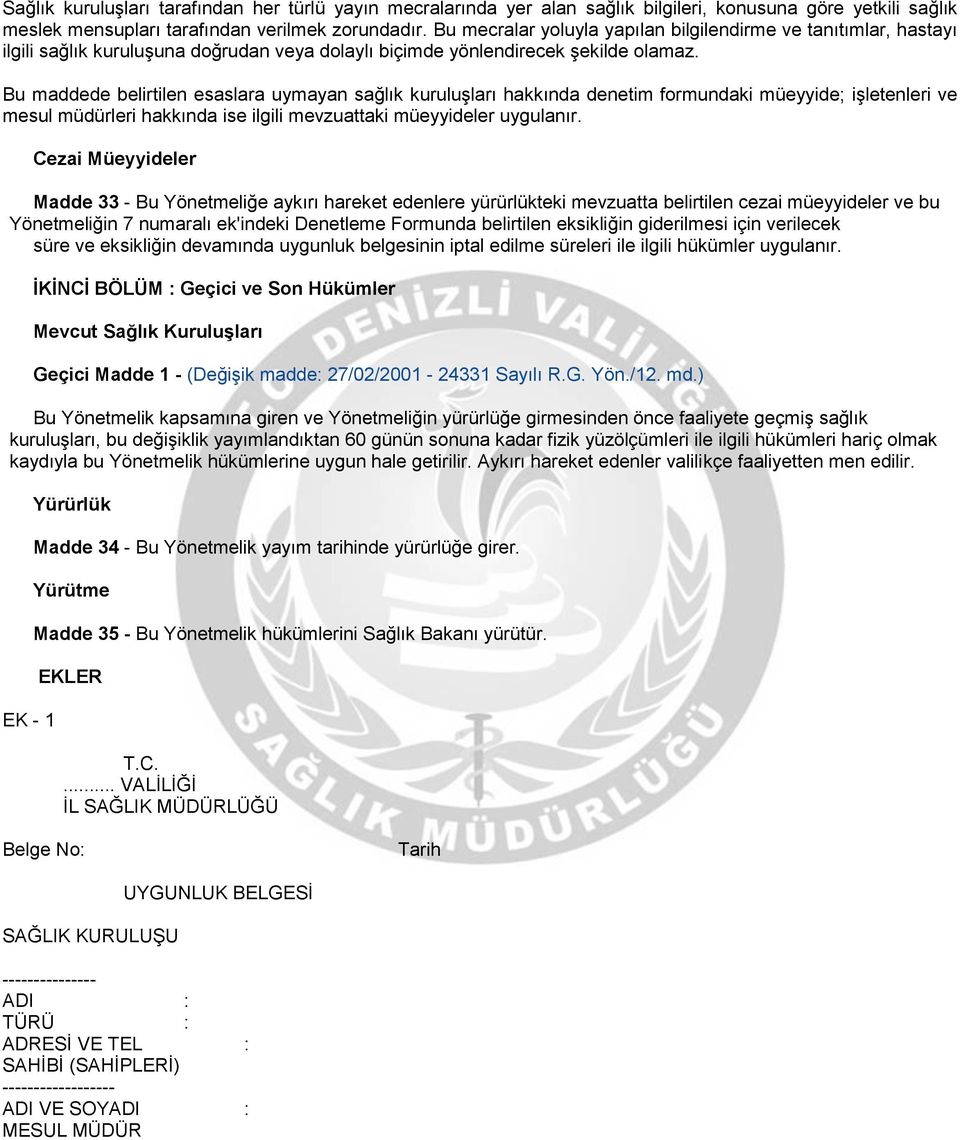 Bu maddede belirtilen esaslara uymayan sağlık kuruluģları hakkında denetim formundaki müeyyide; iģletenleri ve mesul müdürleri hakkında ise ilgili mevzuattaki müeyyideler uygulanır.