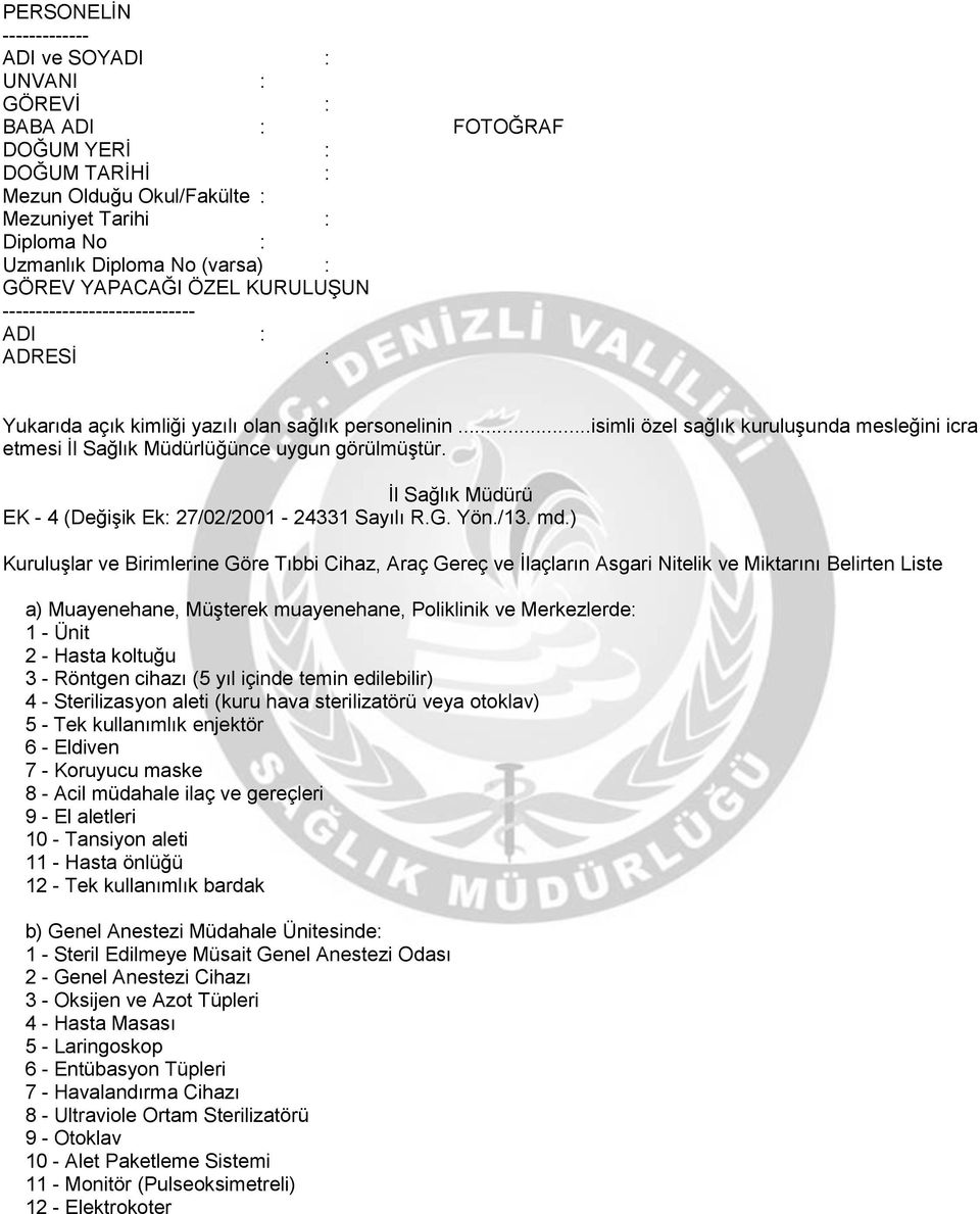 ..isimli özel sağlık kuruluģunda mesleğini icra etmesi Ġl Sağlık Müdürlüğünce uygun görülmüģtür. Ġl Sağlık Müdürü EK - 4 (DeğiĢik Ek: 27/02/2001-24331 Sayılı R.G. Yön./13. md.