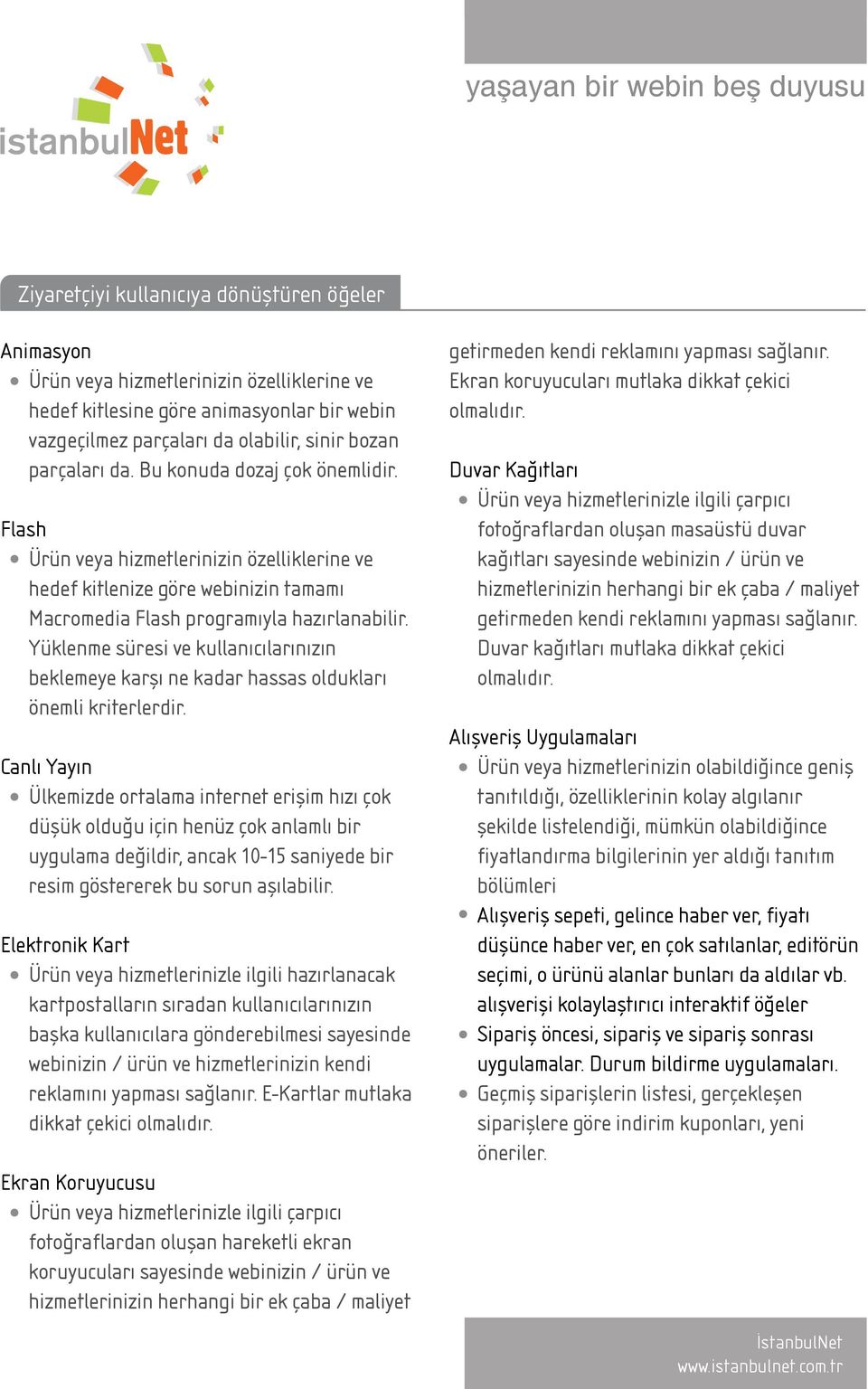 Yüklenme süresi ve kullanıcılarınızın beklemeye karşı ne kadar hassas oldukları önemli kriterlerdir.