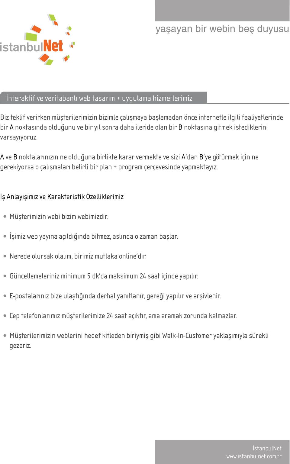 A ve B noktalarınızın ne olduğuna birlikte karar vermekte ve sizi A'dan B'ye götürmek için ne gerekiyorsa o çalışmaları belirli bir plan + program çerçevesinde yapmaktayız.