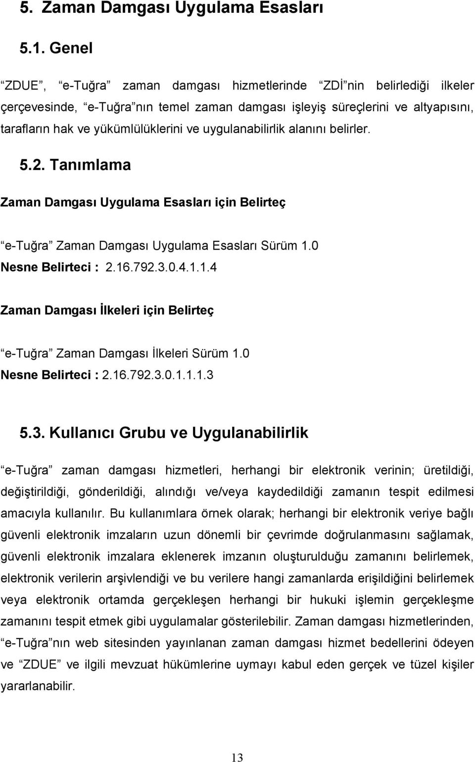 uygulanabilirlik alanını belirler. 5.2. Tanımlama Zaman Damgası Uygulama Esasları için Belirteç e-tuğra Zaman Damgası Uygulama Esasları Sürüm 1.