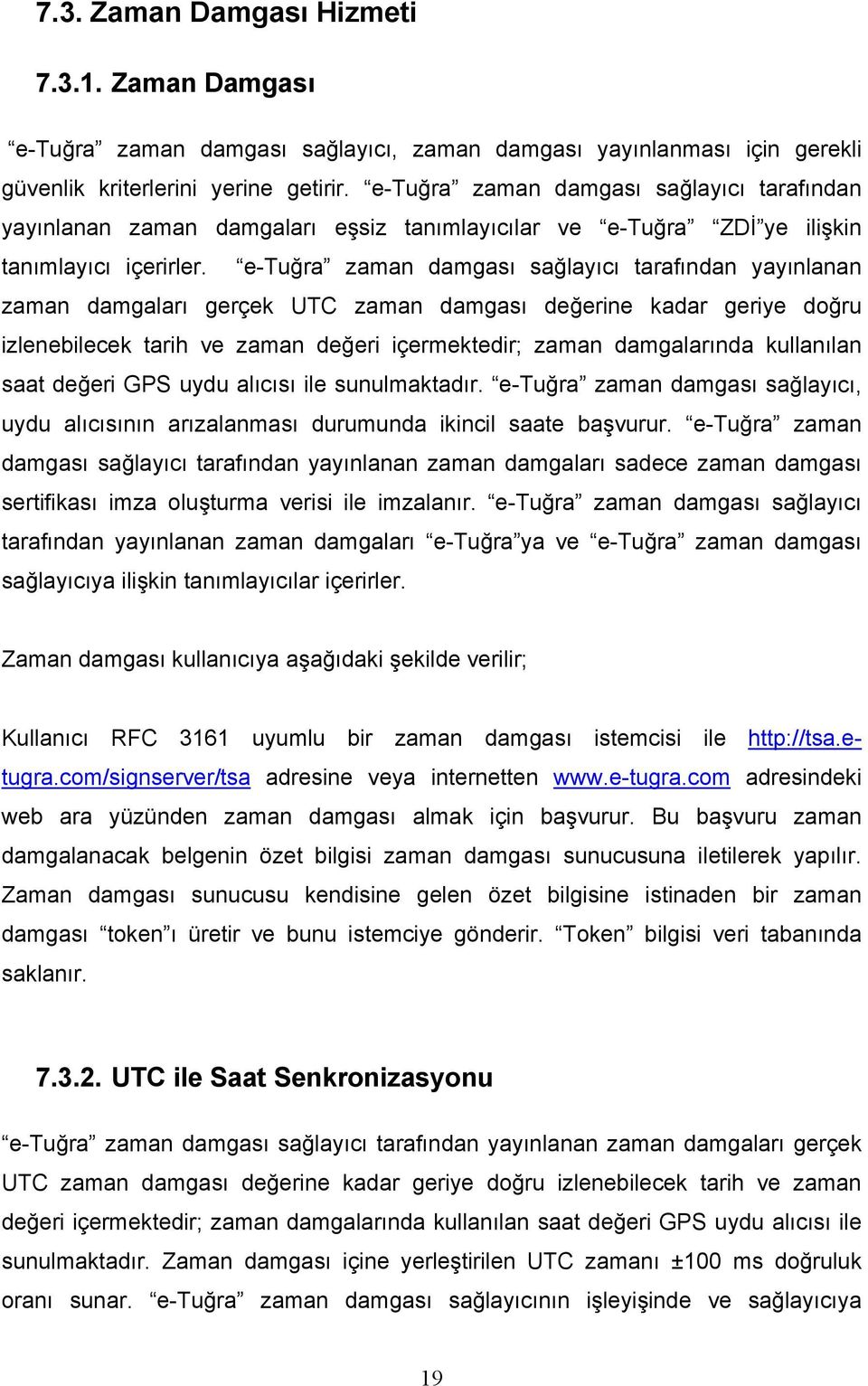 e-tuğra zaman damgası sağlayıcı tarafından yayınlanan zaman damgaları gerçek UTC zaman damgası değerine kadar geriye doğru izlenebilecek tarih ve zaman değeri içermektedir; zaman damgalarında