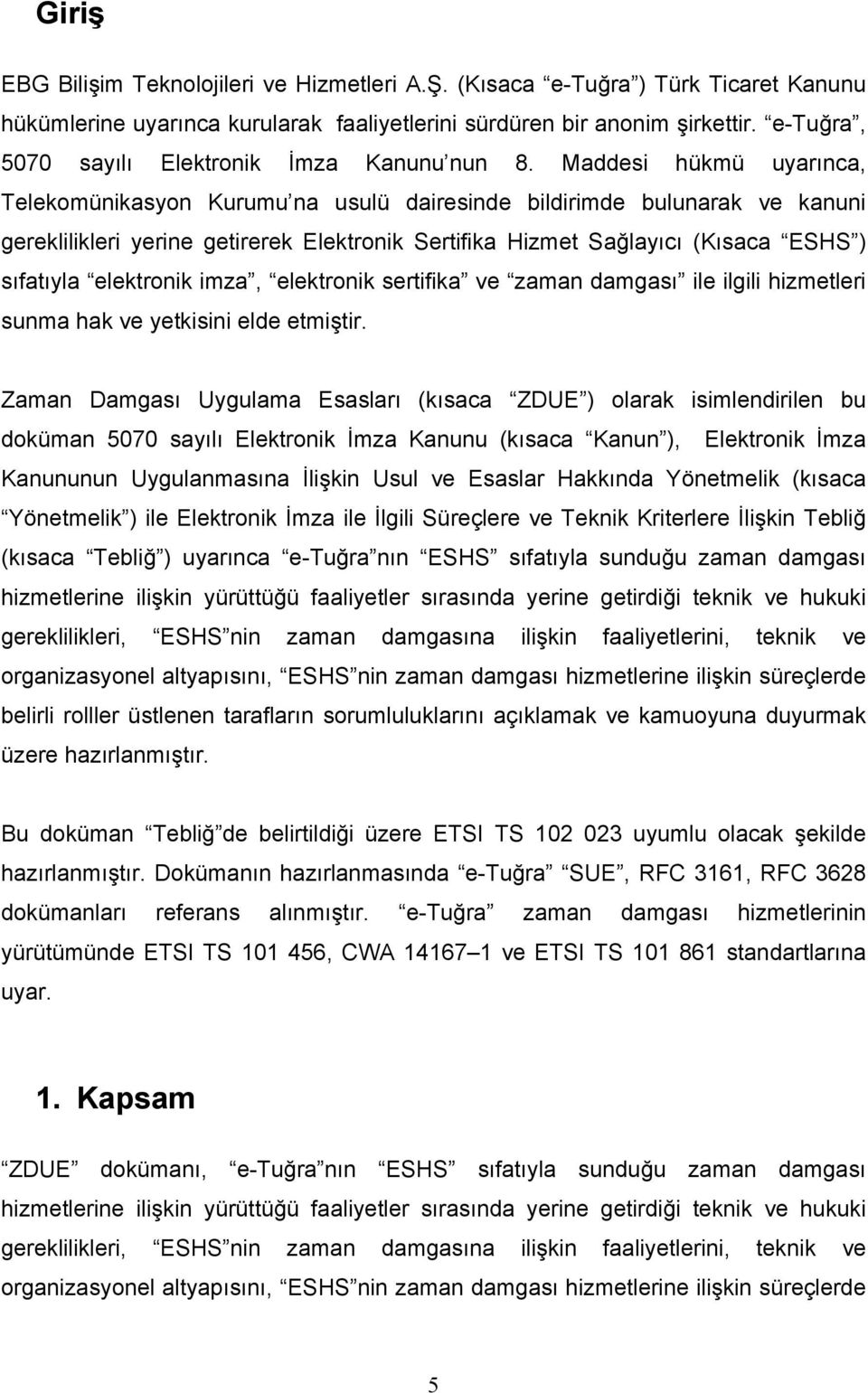 Maddesi hükmü uyarınca, Telekomünikasyon Kurumu na usulü dairesinde bildirimde bulunarak ve kanuni gereklilikleri yerine getirerek Elektronik Sertifika Hizmet Sağlayıcı (Kısaca ESHS ) sıfatıyla