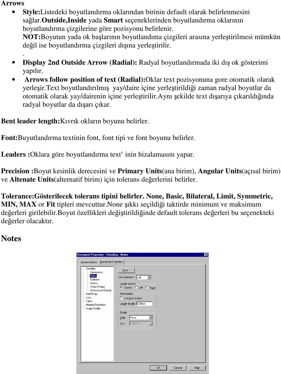 NOT:Boyutun yada ok başlarının boyutlandıma çizgileri arasına yerleştirilmesi mümkün değil ise boyutlandırma çizgileri dışına yerleştirilir.