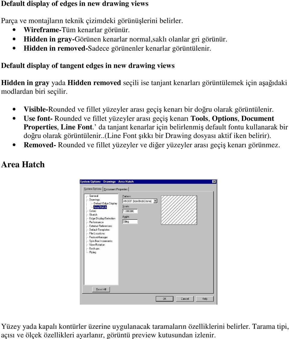 Default display of tangent edges in new drawing views Hidden in gray yada Hidden removed seçili ise tanjant kenarları görüntülemek için aşağıdaki modlardan biri seçilir.