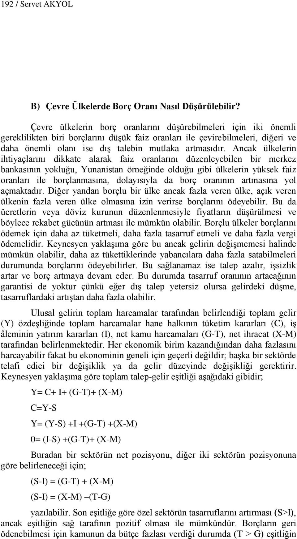 Ancak ülkelerin ihtiyaçlarını dikkate alarak faiz oranlarını düzenleyebilen bir merkez bankasının yokluğu, Yunanistan örneğinde olduğu gibi ülkelerin yüksek faiz oranları ile borçlanmasına,