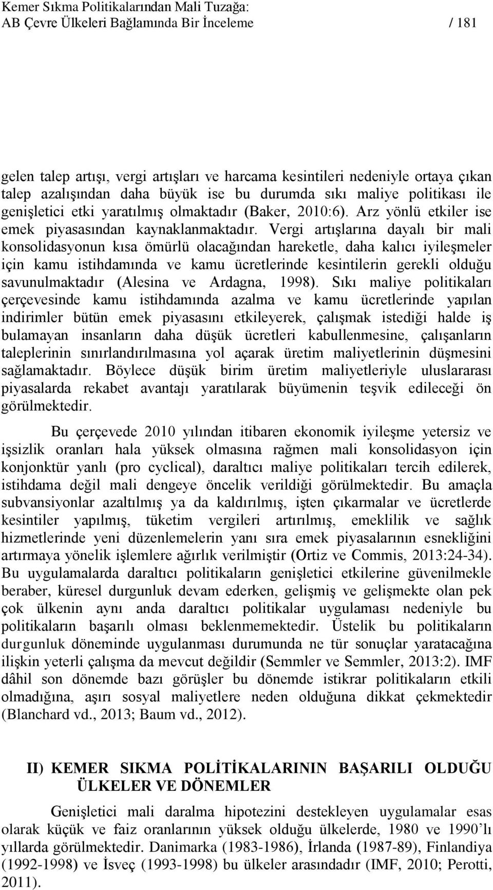 Vergi artışlarına dayalı bir mali konsolidasyonun kısa ömürlü olacağından hareketle, daha kalıcı iyileşmeler için kamu istihdamında ve kamu ücretlerinde kesintilerin gerekli olduğu savunulmaktadır