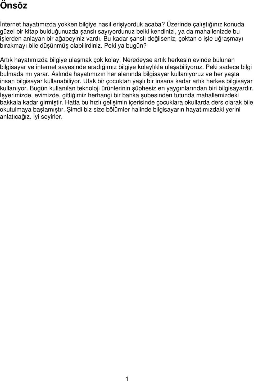 Bu kadar şanslı değilseniz, çoktan o işle uğraşmayı bırakmayı bile düşünmüş olabilirdiniz. Peki ya bugün? Artık hayatımızda bilgiye ulaşmak çok kolay.