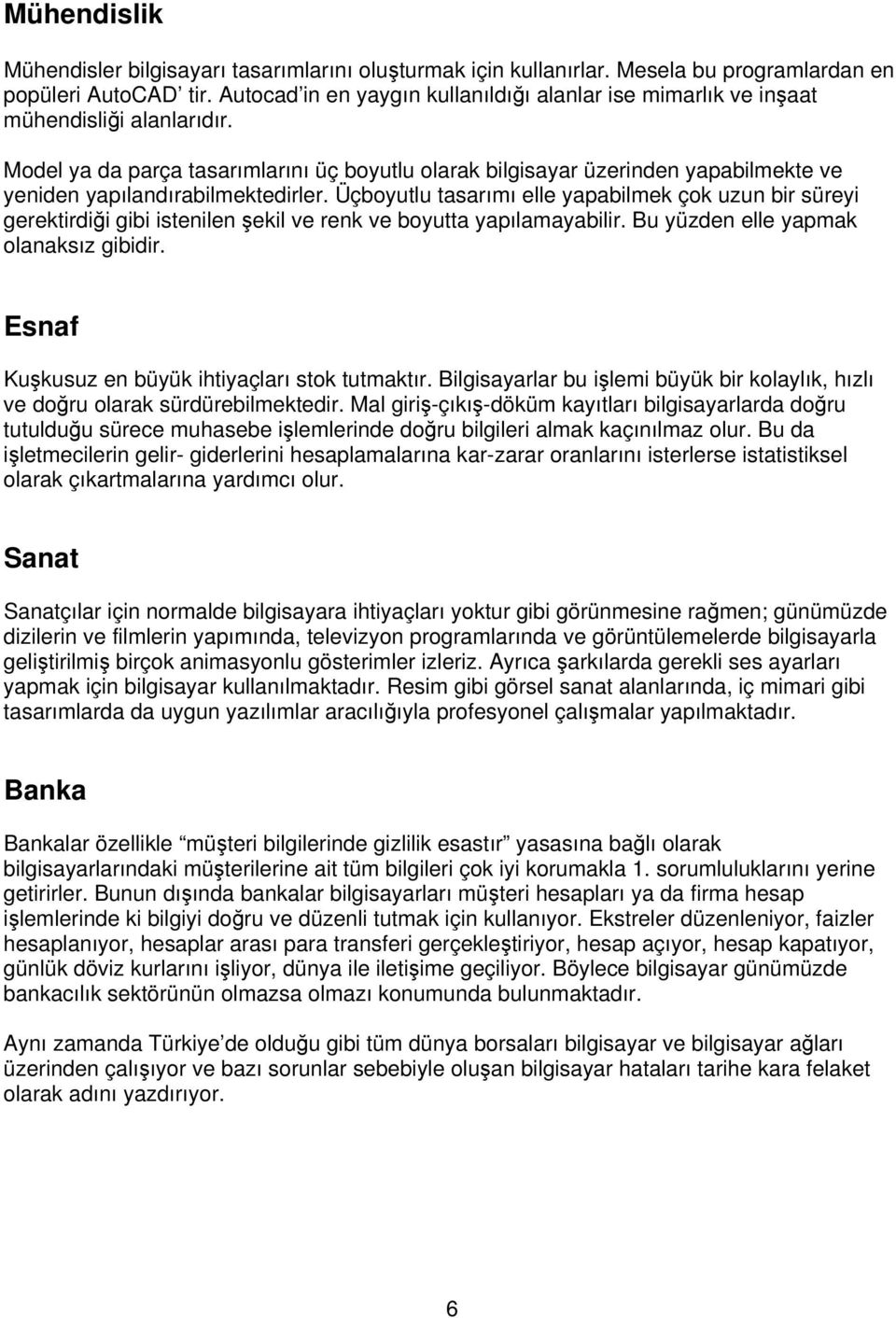 Model ya da parça tasarımlarını üç boyutlu olarak bilgisayar üzerinden yapabilmekte ve yeniden yapılandırabilmektedirler.