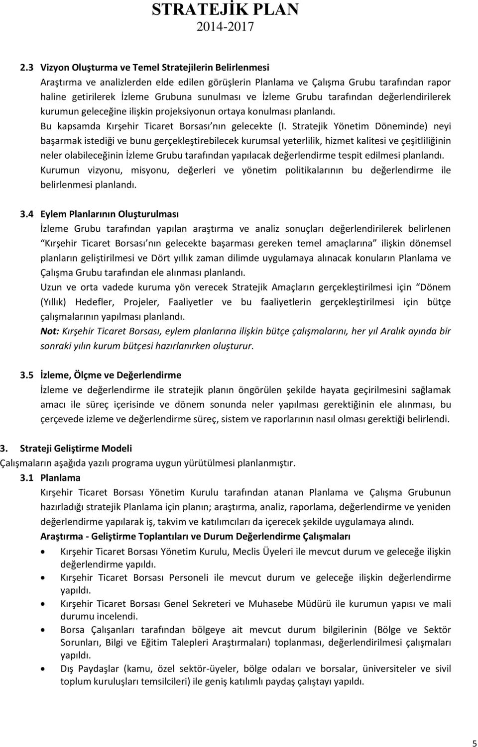 Stratejik Yönetim Döneminde) neyi başarmak istediği ve bunu gerçekleştirebilecek kurumsal yeterlilik, hizmet kalitesi ve çeşitliliğinin neler olabileceğinin İzleme Grubu tarafından yapılacak